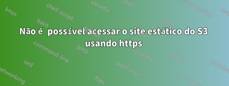 Não é possível acessar o site estático do S3 usando https