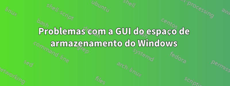 Problemas com a GUI do espaço de armazenamento do Windows