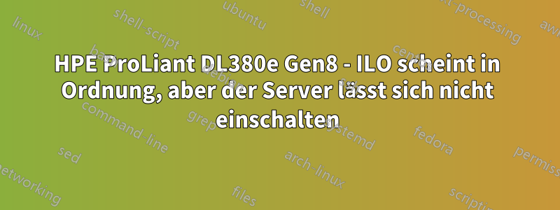 HPE ProLiant DL380e Gen8 - ILO scheint in Ordnung, aber der Server lässt sich nicht einschalten