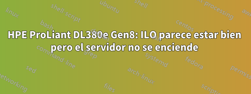 HPE ProLiant DL380e Gen8: ILO parece estar bien pero el servidor no se enciende