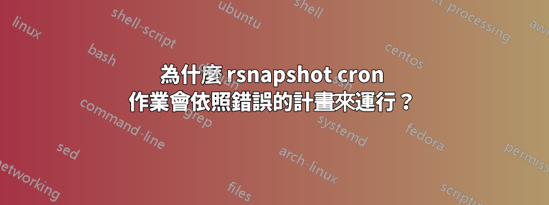 為什麼 rsnapshot cron 作業會依照錯誤的計畫來運行？