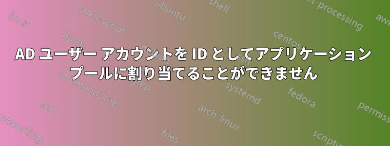 AD ユーザー アカウントを ID としてアプリケーション プールに割り当てることができません