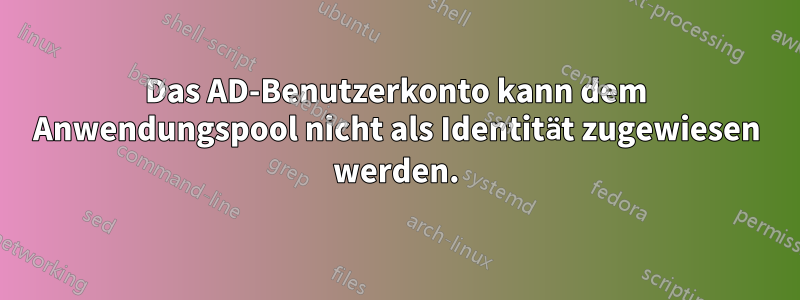 Das AD-Benutzerkonto kann dem Anwendungspool nicht als Identität zugewiesen werden.