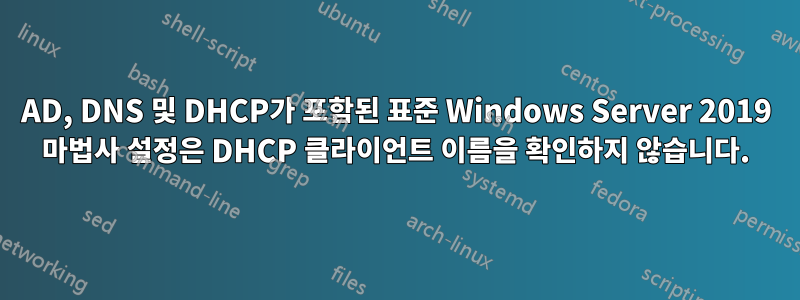 AD, DNS 및 DHCP가 포함된 표준 Windows Server 2019 마법사 설정은 DHCP 클라이언트 이름을 확인하지 않습니다.