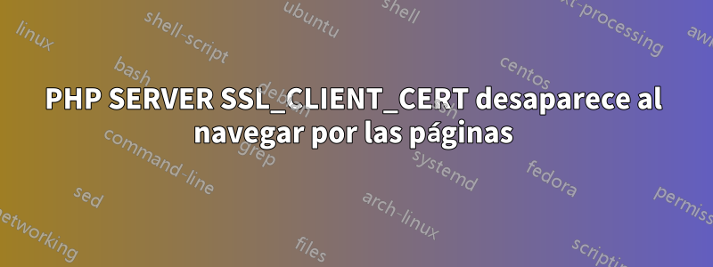 PHP SERVER SSL_CLIENT_CERT desaparece al navegar por las páginas