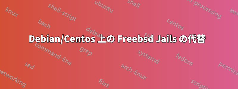 Debian/Centos 上の Freebsd Jails の代替 