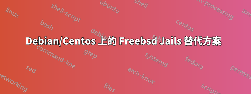 Debian/Centos 上的 Freebsd Jails 替代方案 