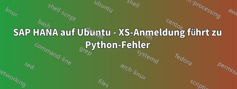 SAP HANA auf Ubuntu - XS-Anmeldung führt zu Python-Fehler