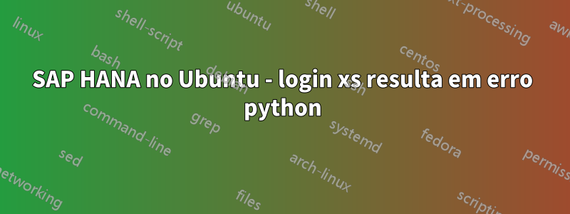 SAP HANA no Ubuntu - login xs resulta em erro python