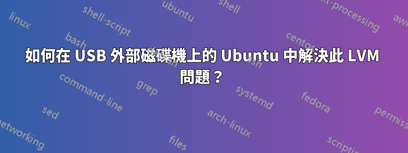 如何在 USB 外部磁碟機上的 Ubuntu 中解決此 LVM 問題？