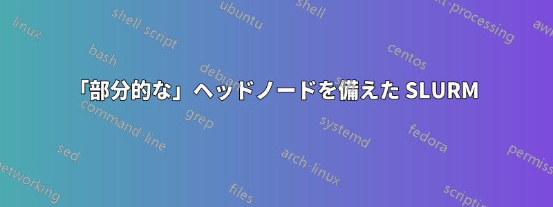 「部分的な」ヘッドノードを備えた SLURM