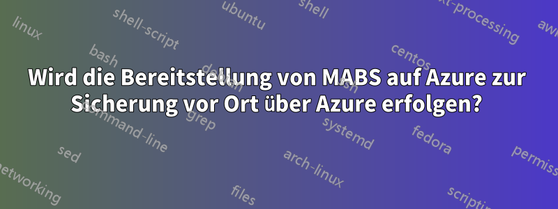 Wird die Bereitstellung von MABS auf Azure zur Sicherung vor Ort über Azure erfolgen?