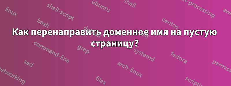 Как перенаправить доменное имя на пустую страницу?