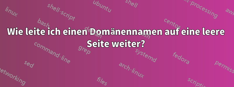 Wie leite ich einen Domänennamen auf eine leere Seite weiter?