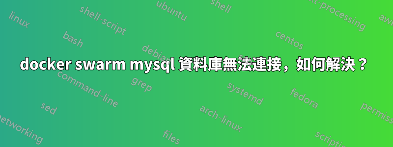 docker swarm mysql 資料庫無法連接，如何解決？