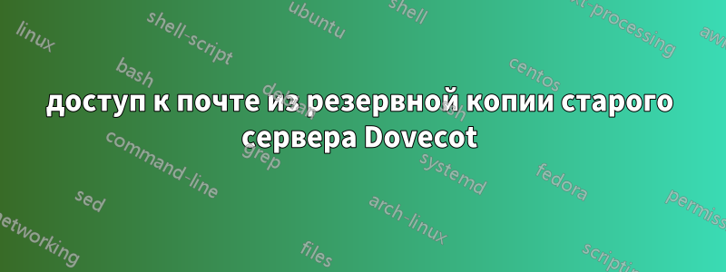 доступ к почте из резервной копии старого сервера Dovecot