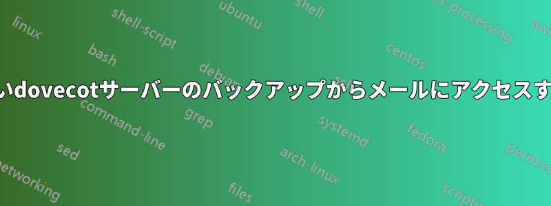 古いdovecotサーバーのバックアップからメールにアクセスする