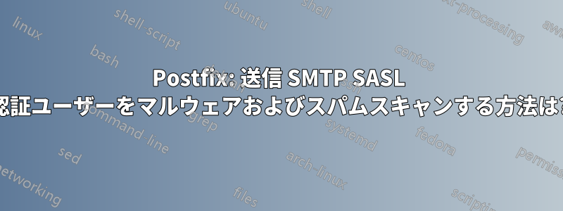 Postfix: 送信 SMTP SASL 認証ユーザーをマルウェアおよびスパムスキャンする方法は?