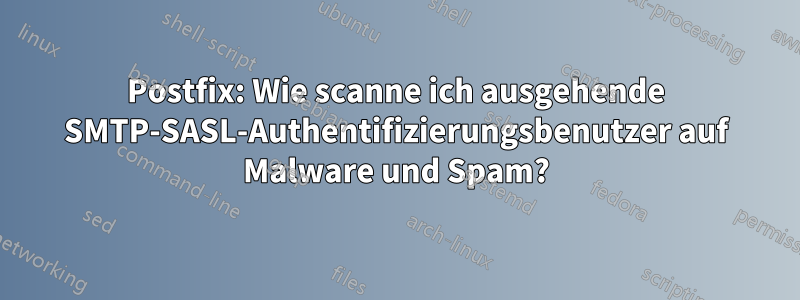 Postfix: Wie scanne ich ausgehende SMTP-SASL-Authentifizierungsbenutzer auf Malware und Spam?