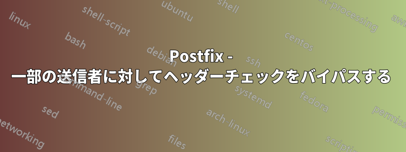 Postfix - 一部の送信者に対してヘッダーチェックをバイパスする