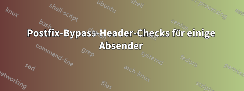 Postfix-Bypass-Header-Checks für einige Absender