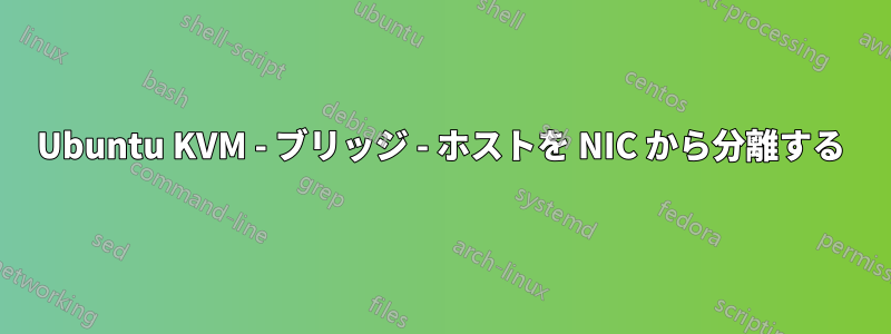 Ubuntu KVM - ブリッジ - ホストを NIC から分離する