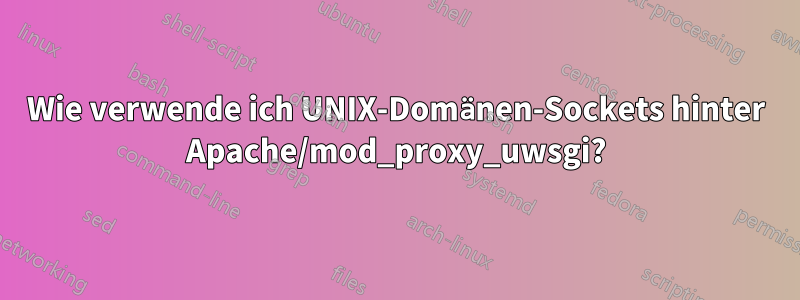 Wie verwende ich UNIX-Domänen-Sockets hinter Apache/mod_proxy_uwsgi?