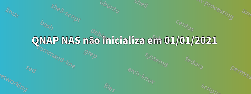 QNAP NAS não inicializa em 01/01/2021