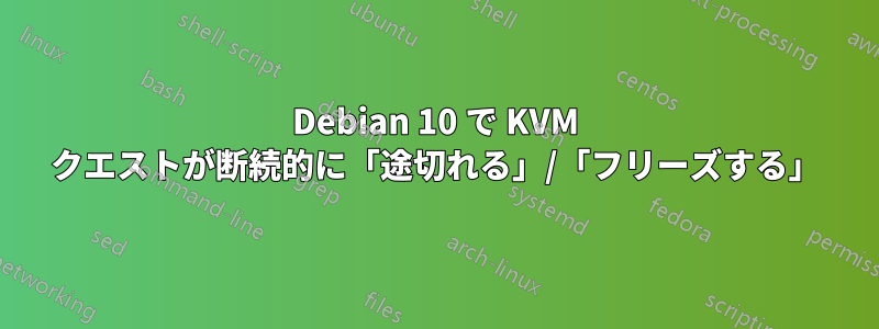 Debian 10 で KVM クエストが断続的に「途切れる」/「フリーズする」