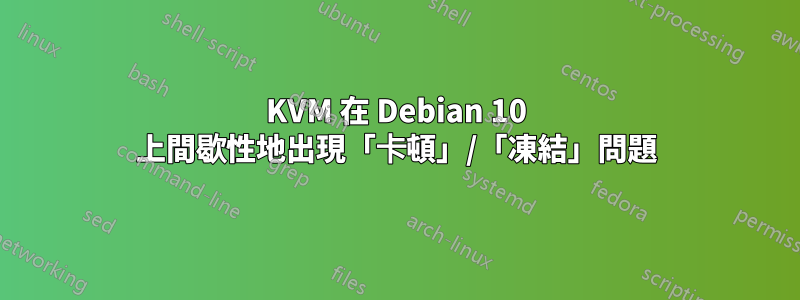 KVM 在 Debian 10 上間歇性地出現「卡頓」/「凍結」問題