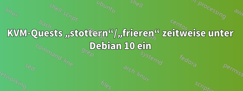 KVM-Quests „stottern“/„frieren“ zeitweise unter Debian 10 ein