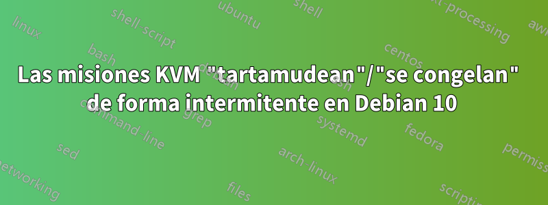 Las misiones KVM "tartamudean"/"se congelan" de forma intermitente en Debian 10