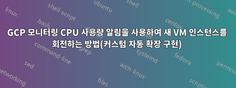 GCP 모니터링 CPU 사용량 알림을 사용하여 새 VM 인스턴스를 회전하는 방법(커스텀 자동 확장 구현)