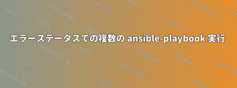 エラーステータスでの複数の ansible-playbook 実行