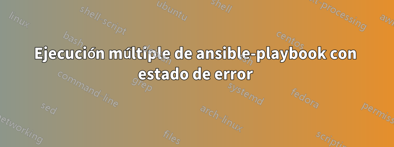 Ejecución múltiple de ansible-playbook con estado de error