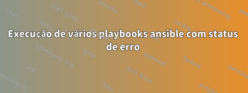 Execução de vários playbooks ansible com status de erro