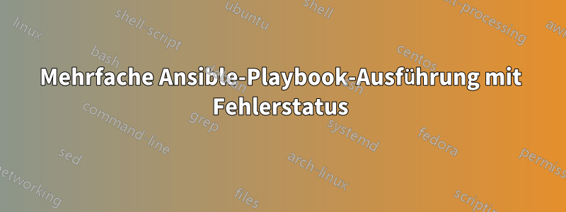 Mehrfache Ansible-Playbook-Ausführung mit Fehlerstatus