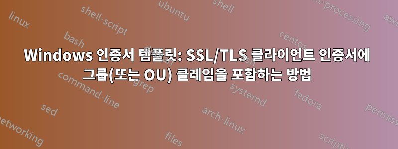 Windows 인증서 템플릿: SSL/TLS 클라이언트 인증서에 그룹(또는 OU) 클레임을 포함하는 방법