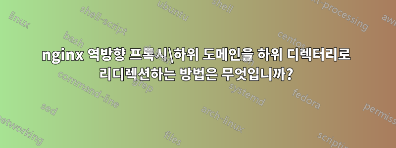 nginx 역방향 프록시\하위 도메인을 하위 디렉터리로 리디렉션하는 방법은 무엇입니까?