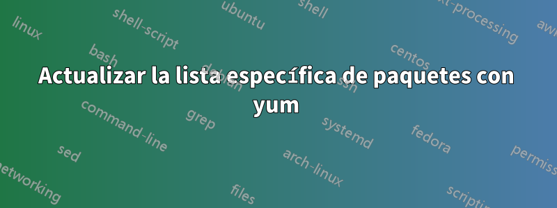 Actualizar la lista específica de paquetes con yum