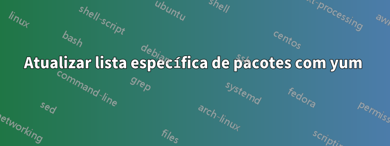 Atualizar lista específica de pacotes com yum