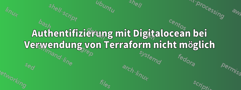 Authentifizierung mit Digitalocean bei Verwendung von Terraform nicht möglich