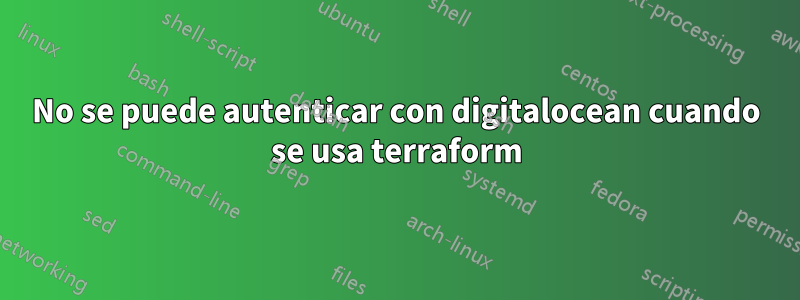 No se puede autenticar con digitalocean cuando se usa terraform