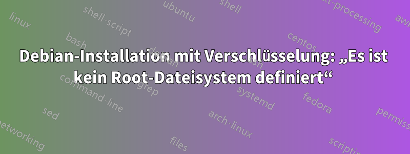 Debian-Installation mit Verschlüsselung: „Es ist kein Root-Dateisystem definiert“