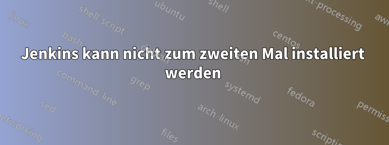 Jenkins kann nicht zum zweiten Mal installiert werden