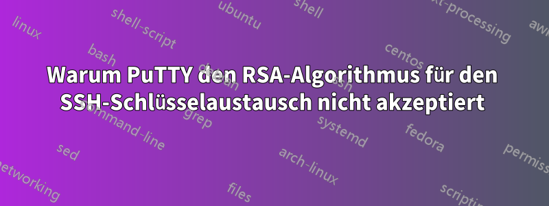 Warum PuTTY den RSA-Algorithmus für den SSH-Schlüsselaustausch nicht akzeptiert