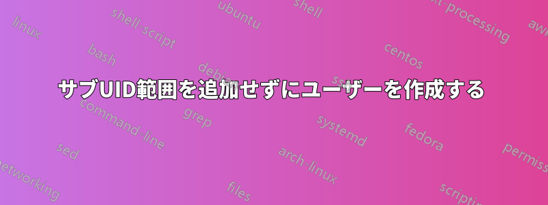 サブUID範囲を追加せずにユーザーを作成する