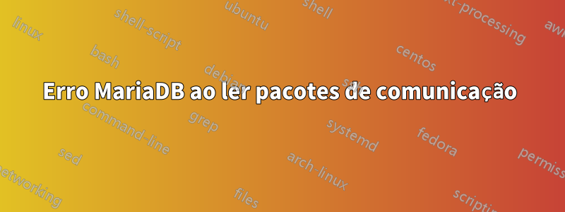 Erro MariaDB ao ler pacotes de comunicação