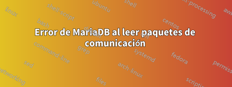 Error de MariaDB al leer paquetes de comunicación