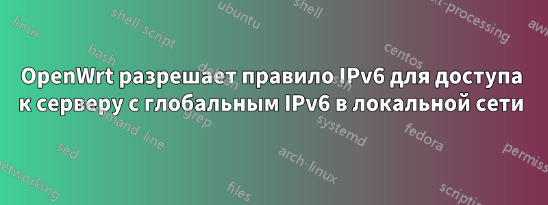 OpenWrt разрешает правило IPv6 для доступа к серверу с глобальным IPv6 в локальной сети